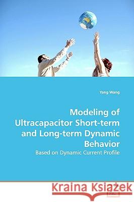 Modeling of Ultracapacitor Short-term and Long-term Dynamic Behavior Wang, Yang 9783639178265