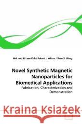 Novel Synthetic Magnetic Nanoparticles for  Biomedical Applications : Fabrication, Characterization and Demonstration Hu, Wei 9783639178357 VDM Verlag Dr. Müller