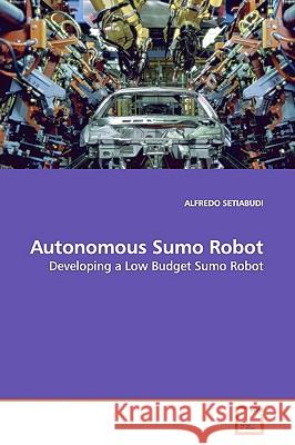 Autonomous Sumo Robot Alfredo Setiabudi 9783639178388