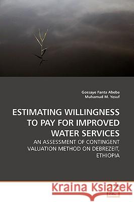 Estimating Willingness to Pay for Improved Water Services Gossaye Fanta Abebe 9783639178418 VDM Verlag