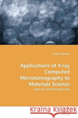Applications of X-ray Computed Microtomography to Materials Science Favretto, Stefano 9783639178524