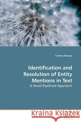 Identification and Resolution of Entity Mentions in Text Cristina Nicolae 9783639178623 VDM Verlag