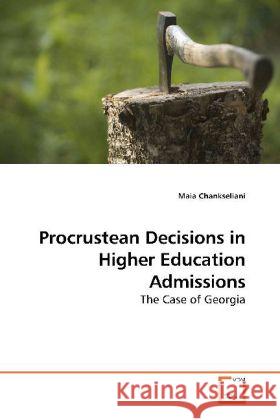 Procrustean Decisions in Higher Education Admissions : The Case of Georgia Chankseliani, Maia 9783639179224