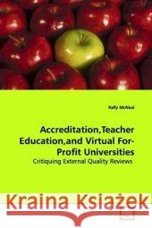 Accreditation,Teacher Education,and Virtual For- Profit Universities : Critiquing External Quality Reviews McNeal, Kelly 9783639179781