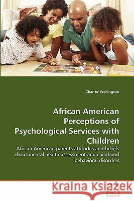 African American Perceptions of Psychological Services with Children Chante' Wellington 9783639179903