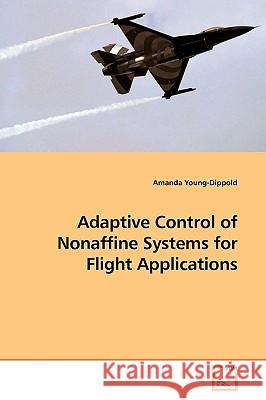 Adaptive Control of Nonaffine Systems for Flight Applications Amanda Young-Dippold 9783639180008 VDM Verlag