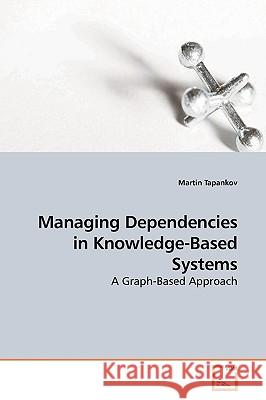 Managing Dependencies in Knowledge-Based Systems Martin Tapankov 9783639180275 VDM Verlag