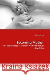 Becoming Mother : The experiences of women with intellectual disabilities Mayes, Rachel 9783639180657 VDM Verlag Dr. Müller