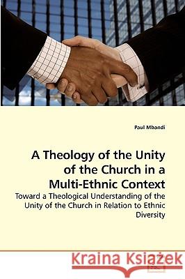 A Theology of the Unity of the Church in a Multi-Ethnic Context Paul Mbandi 9783639181135 VDM Verlag