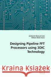 Designing Pipeline FFT Processors using 3DIC Technology Sule, Ambarish Mukund 9783639181197 VDM Verlag Dr. Müller