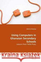 Using Computers in Ghanaian Secondary Schools : Lessons from Twifo Praso Boateng, Beatrice 9783639181210