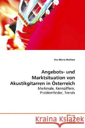 Angebots- und Marktsituation von Akustikgitarren in Österreich : Merkmale, Kennziffern, Problemfelder, Trends Holliber, Eva Maria 9783639182019 VDM Verlag Dr. Müller