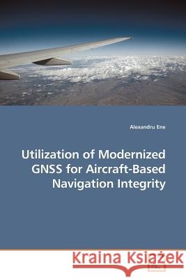 Utilization of Modernized GNSS for Aircraft-Based Navigation Integrity Ene, Alexandru 9783639182477 VDM Verlag