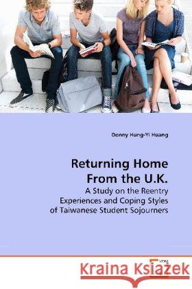 Returning Home From the U.K. : A Study on the Reentry Experiences and Coping Styles of Taiwanese Student Sojourners Huang, Donny Hung-Yi 9783639182521