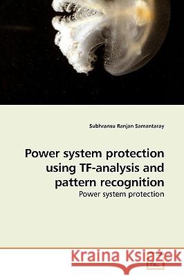 Power system protection using TF-analysis and pattern recognition Samantaray, Subhransu Ranjan 9783639182989