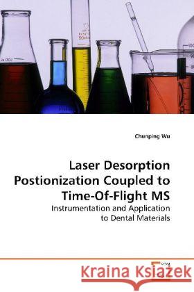 Laser Desorption Postionization Coupled to Time-Of-Flight MS : Instrumentation and Application to Dental Materials Wu, Chunping 9783639183009