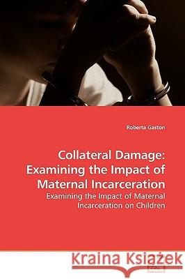 Collateral Damage: Examining the Impact of Maternal Incarceration Gaston, Roberta 9783639183351