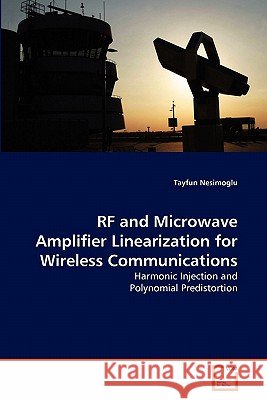 RF and Microwave Amplifier Linearization for Wireless Communications Tayfun Nesimoglu 9783639183610