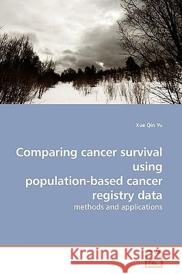 Comparing cancer survival using population-based cancer registry data : methods and applications Yu, Xue Qin 9783639184037 VDM Verlag Dr. Müller