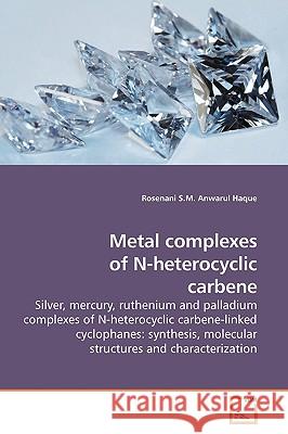 Metal complexes of N-heterocyclic carbene S. M. Anwarul Haque, Rosenani 9783639184044