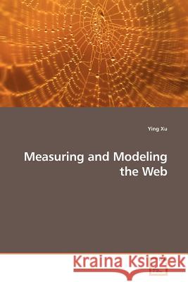 Measuring and Modeling the Web Ying Xu 9783639184679 VDM Verlag