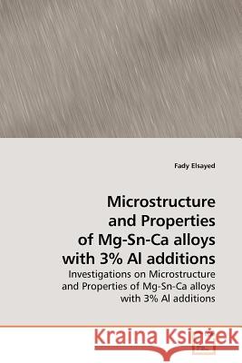 Microstructure and Properties of Mg-Sn-Ca alloys with 3% Al additions Elsayed, Fady 9783639184785 VDM Verlag