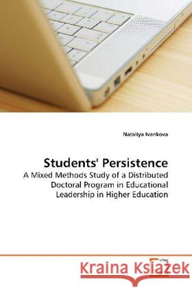 Students' Persistence : A Mixed Methods Study of a Distributed Doctoral Program in Educational Leadership in Higher Education Ivankova, Nataliya 9783639184914