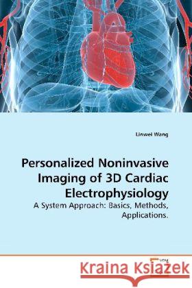 Personalized Noninvasive Imaging of 3D Cardiac Electrophysiology : A System Approach: Basics, Methods, Applications. Wang, Linwei 9783639184945