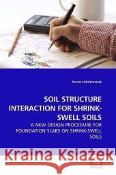 SOIL STRUCTURE INTERACTION FOR SHRINK-SWELL SOILS : A NEW DESIGN PROCEDURE FOR FOUNDATION SLABS ON SHRINK-SWELL SOILS Abdelmalak, Remon   9783639185348 VDM Verlag Dr. Müller