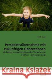 Perspektivübernahme mit zukünftigen Generationen : als Mittel, umweltschützendes Verhalten zu erhöhen   ein Experiment Bauer, Judith   9783639185485 VDM Verlag Dr. Müller