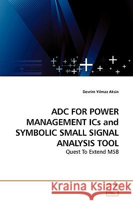 ADC FOR POWER MANAGEMENT ICs and SYMBOLIC SMALL SIGNAL ANALYSIS TOOL Aksin, Devrim Yilmaz 9783639185614 VDM Verlag