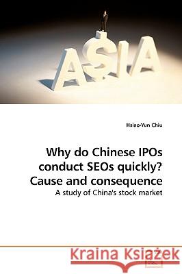 Why do Chinese IPOs conduct SEOs quickly? Cause and consequence Chiu, Hsiao-Yun 9783639186383