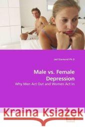 Male vs. Female Depression : Why Men Act Out and Women Act In Diamond, Jed 9783639186857 VDM Verlag Dr. Müller