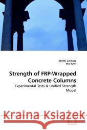 Strength of FRP-Wrapped Concrete Columns : Experimental Tests Leiming, WANG 9783639186888