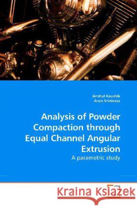 Analysis of Powder Compaction through Equal Channel Angular Extrusion : A parametric study Kaushik, Anshul 9783639186895