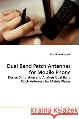 Dual Band Patch Antennas for Mobile Phone Esuballew Abayneh 9783639186901 VDM Verlag