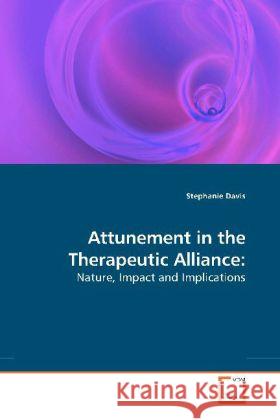 Attunement in the Therapeutic Alliance: : Nature, Impact and Implications Davis, Stephanie 9783639186994