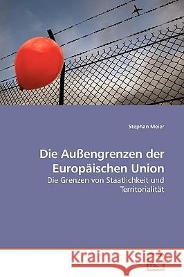 Die Außengrenzen der Europäischen Union Meier, Stephan 9783639187311 VDM Verlag