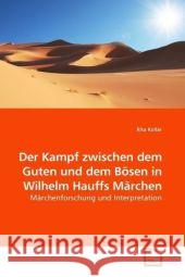 Der Kampf zwischen dem Guten und dem Bösen in Wilhelm Hauffs Märchen : Märchenforschung und Interpretation Kollár, Rita 9783639187434