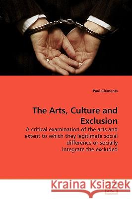 The Arts, Culture and Exclusion Paul Clements 9783639187694