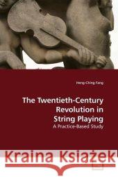 The Twentieth-Century Revolution in String Playing : A Practice-Based Study Fang, Heng-Ching 9783639187755 VDM Verlag Dr. Müller