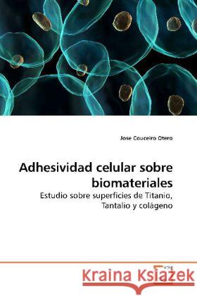 Adhesividad celular sobre biomateriales : Estudio sobre superficies de Titanio, Tantalio y colágeno Couceiro Otero, Jose 9783639187847