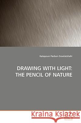 Drawing with Light: The Pencil of Nature Dowlatshahi, Katayoun Pasban 9783639188233 VDM Verlag