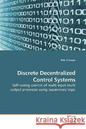 Discrete Decentralized Control Systems : Self-tuning control of multi input multi output processes using supervisory logic Chalupa, Petr 9783639188523