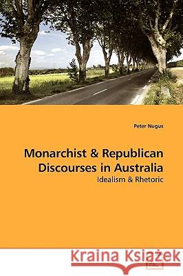 Monarchist & Republican Discourses in Australia: Idealism & Rhetoric Nugus, Peter 9783639188981 VDM Verlag