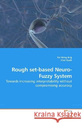 Rough set-based Neuro-Fuzzy System : Towards increasing interpretability without compromising accuracy Ang, Kai Keng   9783639189056