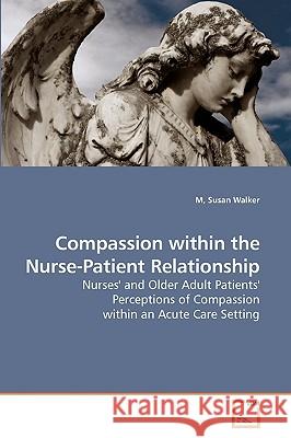 Compassion within the Nurse-Patient Relationship Walker, M. Susan 9783639189407