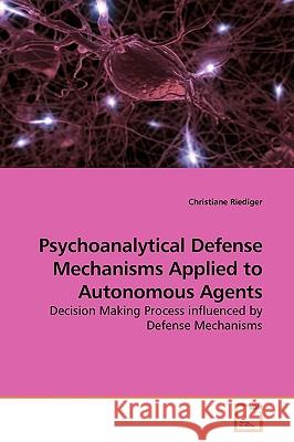 Psychoanalytical Defense Mechanisms Applied to Autonomous Agents Christiane Riediger 9783639189452 VDM Verlag