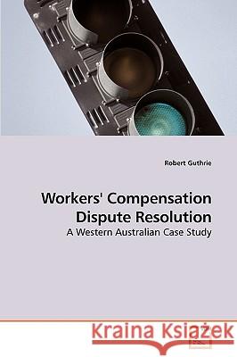 Workers' Compensation Dispute Resolution Robert Guthrie 9783639190045 VDM Verlag