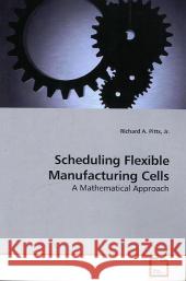 Scheduling Flexible Manufacturing Cells : A Mathematical Approach Pitts, Richard A. 9783639190267 VDM Verlag Dr. Müller